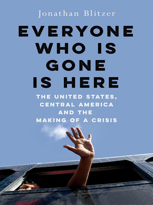 Title details for Everyone Who Is Gone Is Here by Jonathan Blitzer - Available